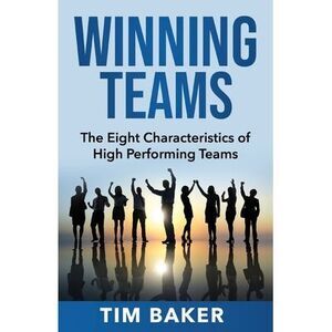 Winning Teams: The Eight Characteristics of High Performing Teams -- Tim Baker
